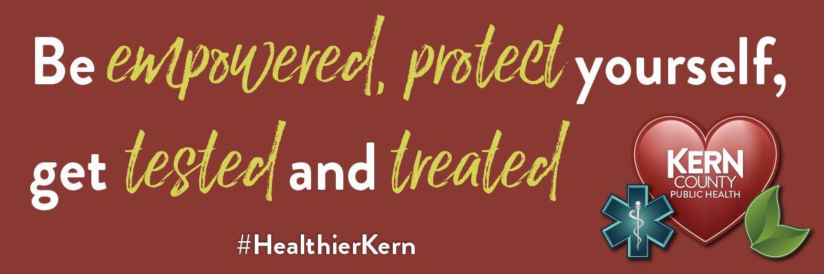 Be empowered, protect yourself get tested and treated #HealthierKern, with blue medical symbol, red heart saying Kern County Public Health, and a green leaf symbol.